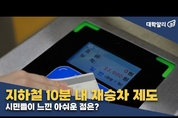 지하철 10분 내 재승차 제도, 시민들이 느낀 아쉬운 점은?